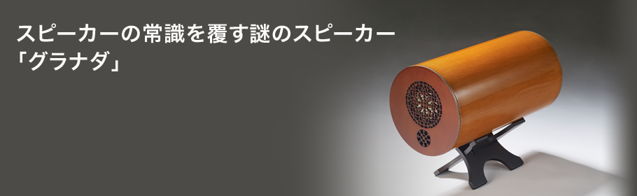 スピーカーの常識を覆す謎のスピーカー「グラナダ」