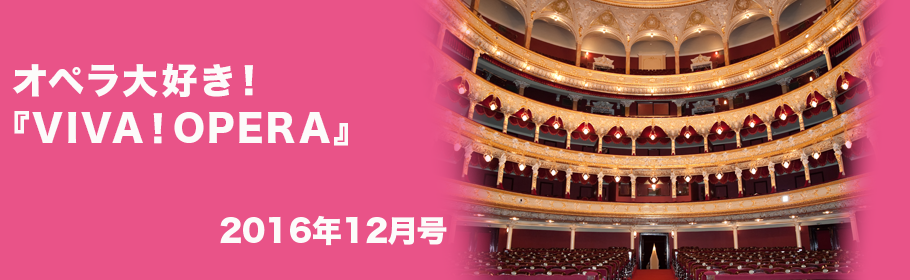 オペラ大好き！『VIVA！OPERA』2016年12月号